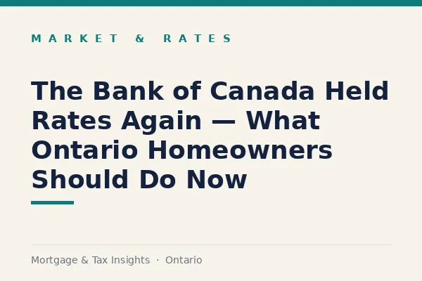 The Bank of Canada Held Rates Again — Here's What Ontario Homeowners Should Do Now