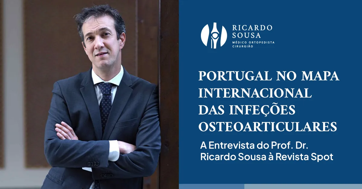 Portugal no Mapa Internacional das Infeções Osteoarticulares: A Entrevista do Prof. Dr. Ricardo Sousa à Revista Spot