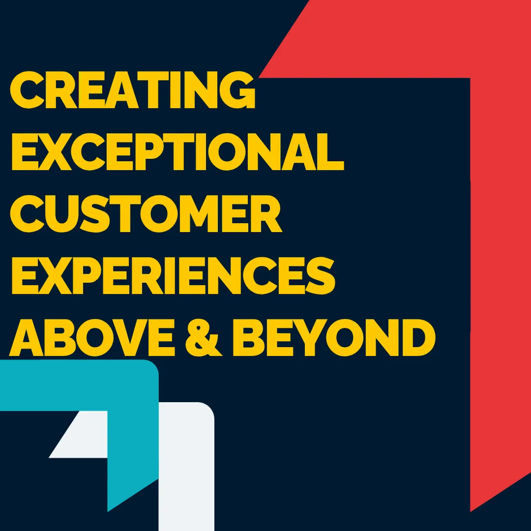 Creating Exceptional Customer Experiences Above and Beyond 