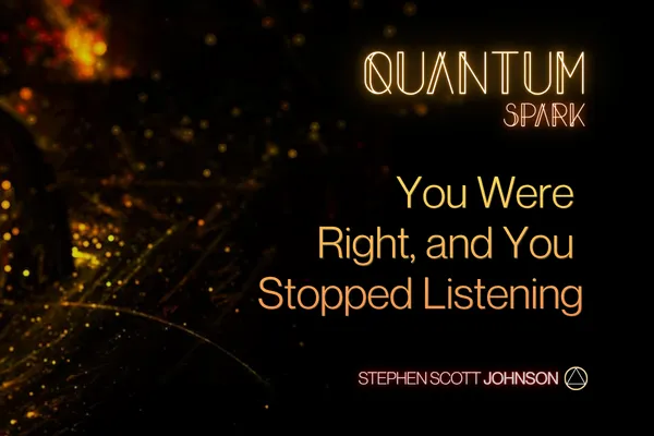 You Were Right, and You Stopped Listening