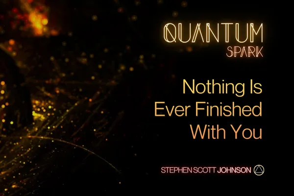 Nothing Is Ever Finished With You