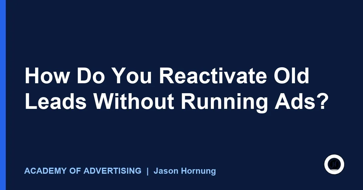 How Do You Reactivate Old Leads Without Running Ads?