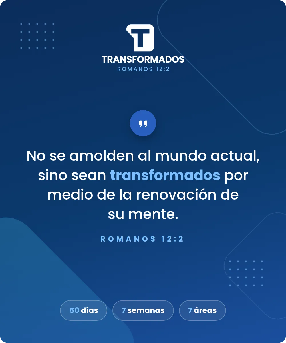 Romanos 12:2 - Transformados, 50 días, 7 semanas, 7 áreas