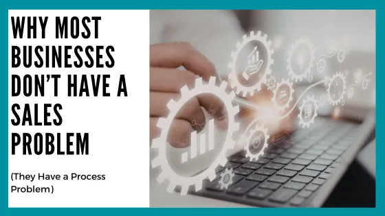 Why Most Businesses Don’t Have a Sales Problem