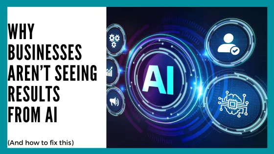 Why Most Businesses Still Aren’t Seeing Results From AI