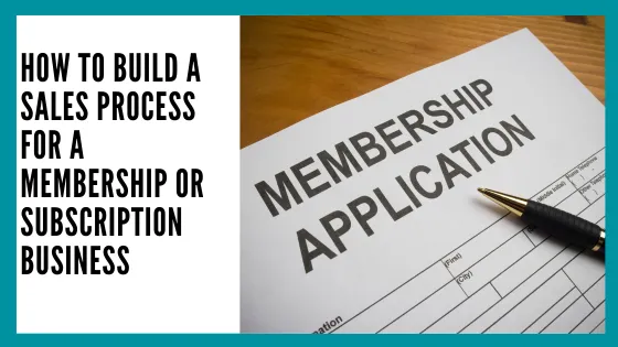 How to Build a Sales Process for a Membership or Subscription Business