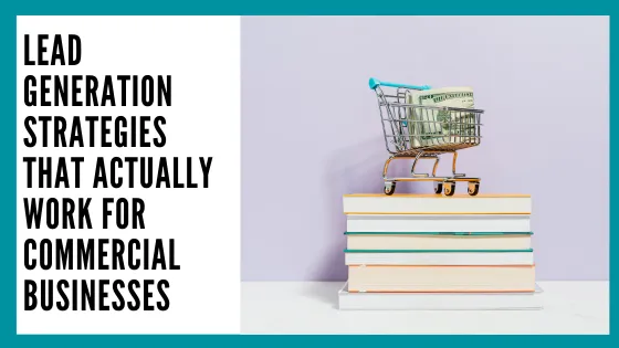Lead Generation Strategies That Actually Work for Commercial Businesses