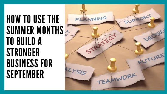 How to Use the Summer Months to Build a Stronger Business for September