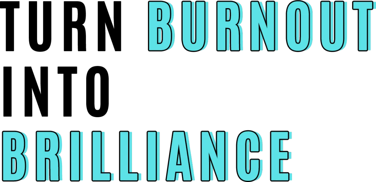 Turn Burnout into Brilliance