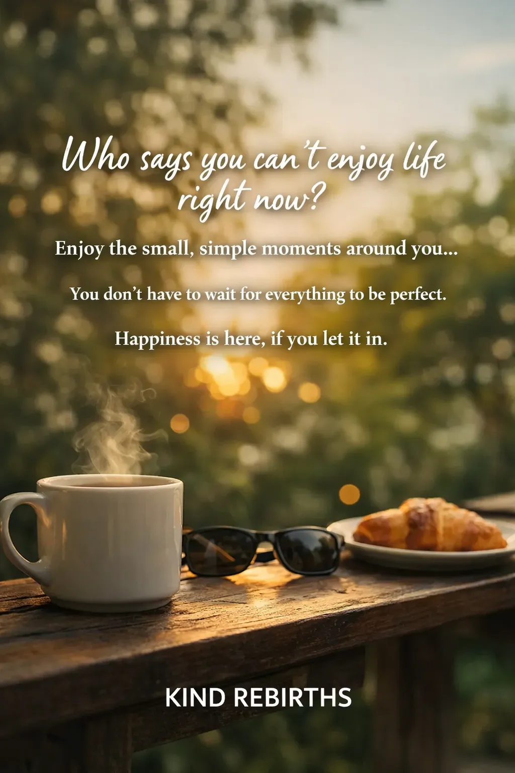 Who Says You Can’t Enjoy Life Right Now?