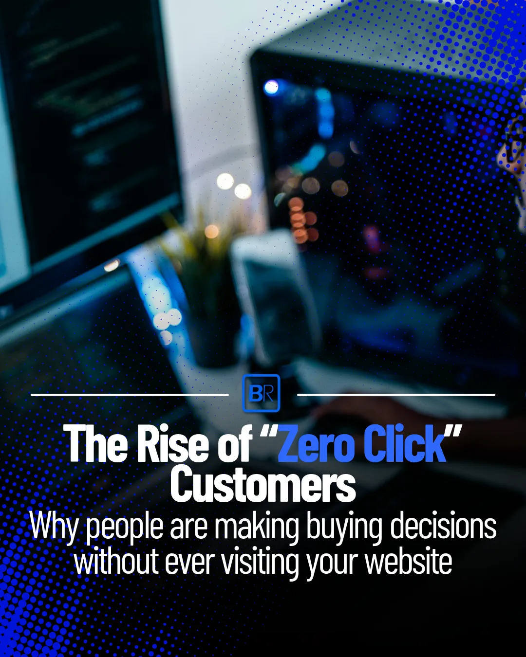 The Rise of “Zero Click” Customers and What It Means for Businesses