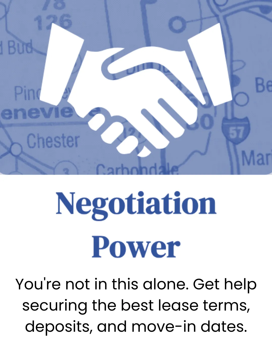 Negotiation Power. You're not in this alone. Get help securing the best lease terms, deposits, and move-in dates.