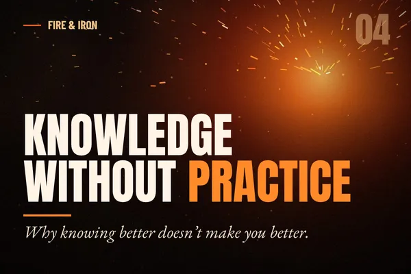 Knowledge Without Practice: The Problem of Inaction | Fire & Iron
