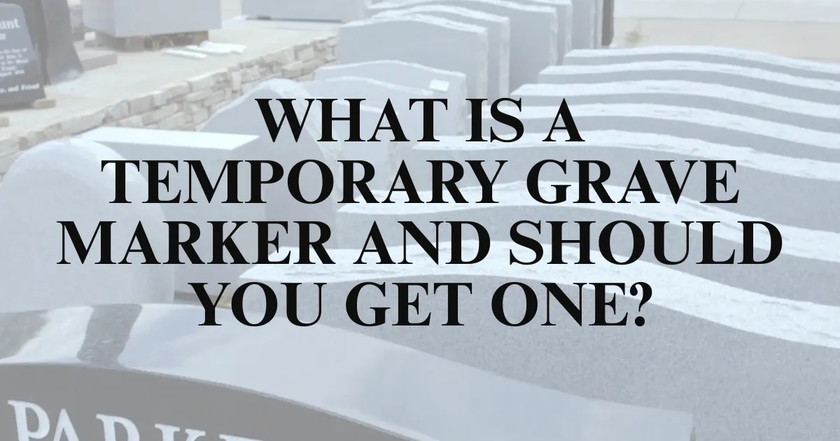 What Is a Temporary Grave Marker and Should You Get One?