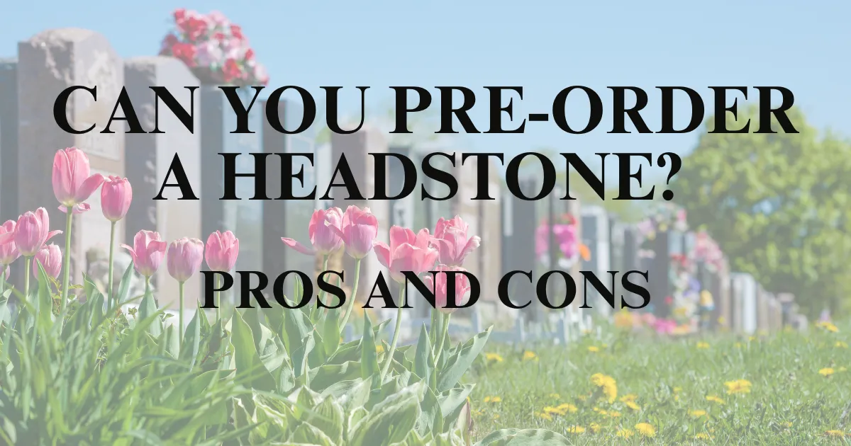 Can You Pre-Order a Headstone? Pros and Cons