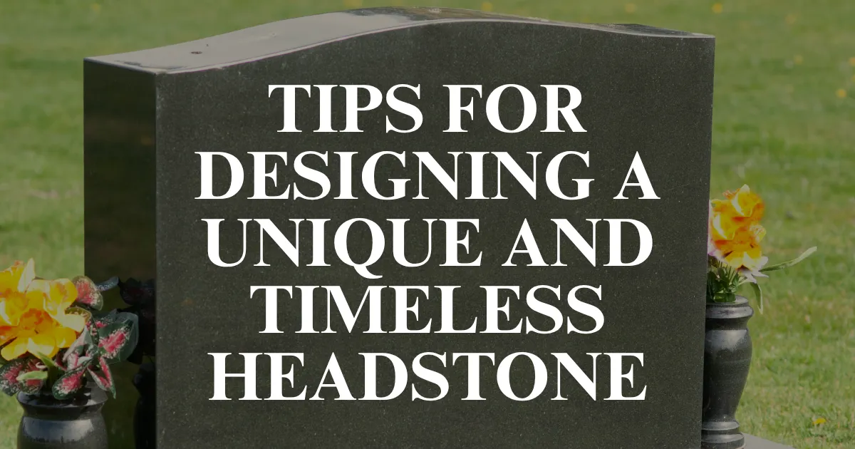 Tips for Designing a Unique and Timeless Headstone