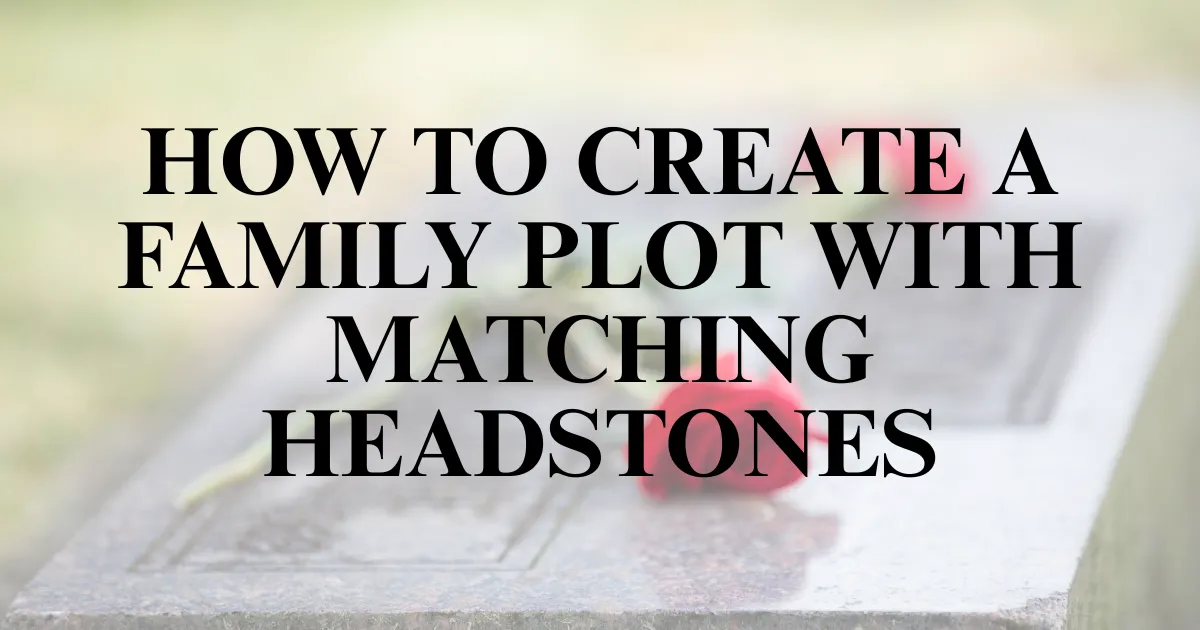 How to Create a Family Plot with Matching Headstones
