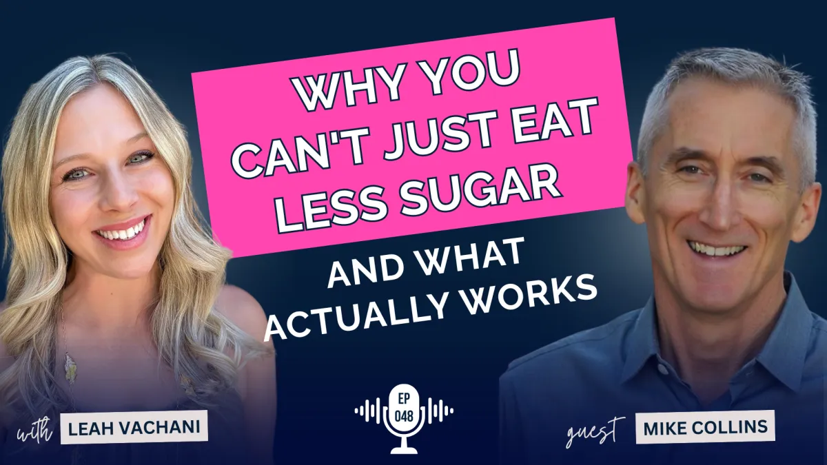 Why You Can't Just Eat Less Sugar (And What Actually Works) with Mike Collins #048