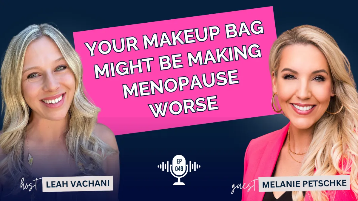 Your Makeup Bag Might Be Making Menopause Worse — with Melanie Petschke #049