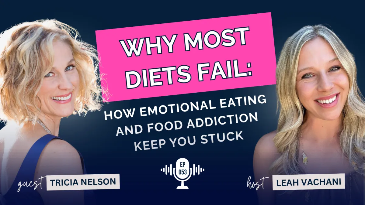Why Most Diets Fail: How Emotional Eating and Food Addiction Keep You Stuck with Tricia Nelson #053