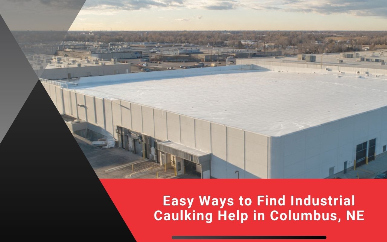 Easy Ways to Find Industrial Caulking Help in Columbus, NE