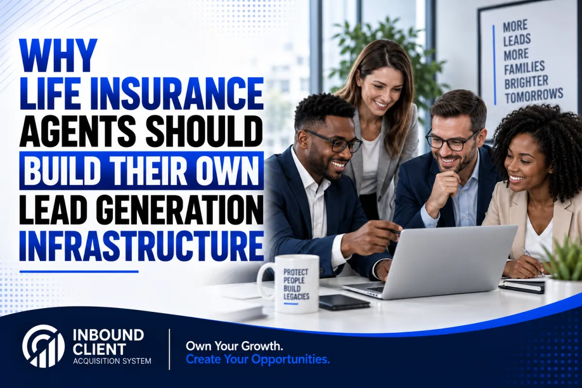 Why Life Insurance Agents Need Their Own Lead System