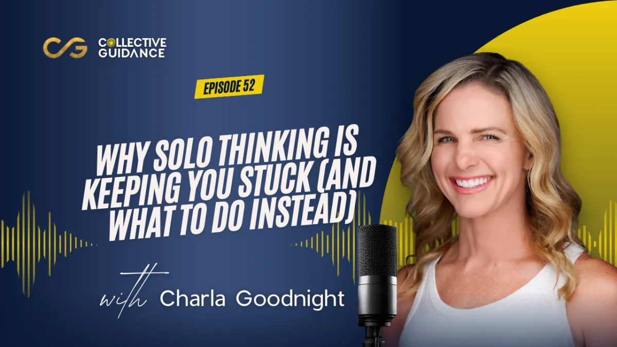 Episode 52 : Why Solo Thinking Is Keeping You Stuck (And What To Do Instead)