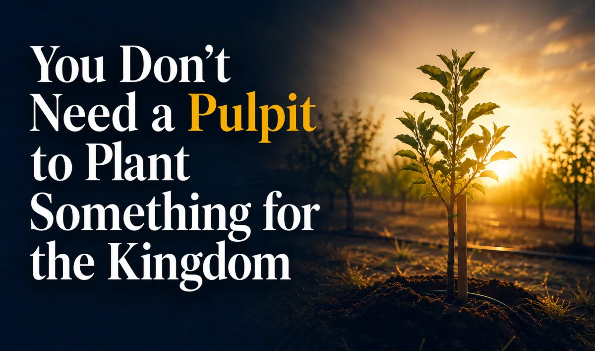 You Don't Need a Pulpit to Plant Something for the Kingdom