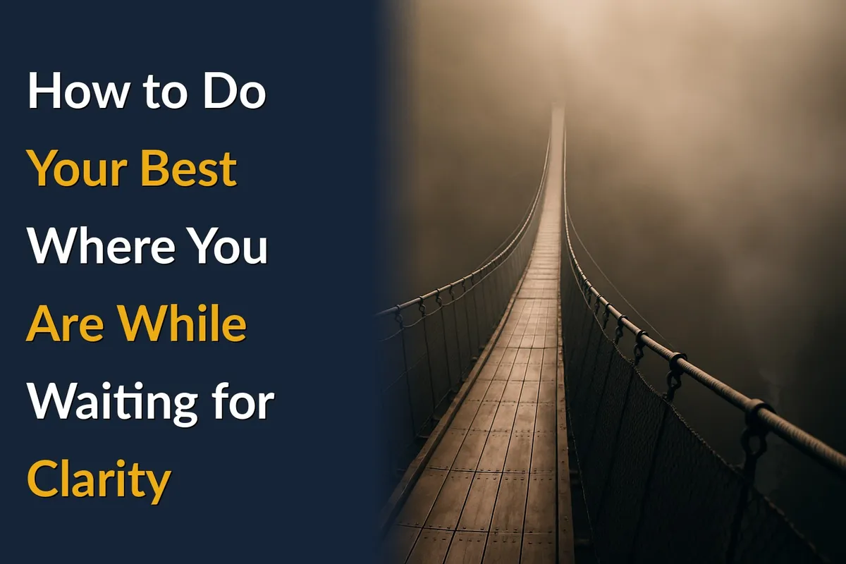 How to Do Your Best Where You Are While Waiting for Clarity