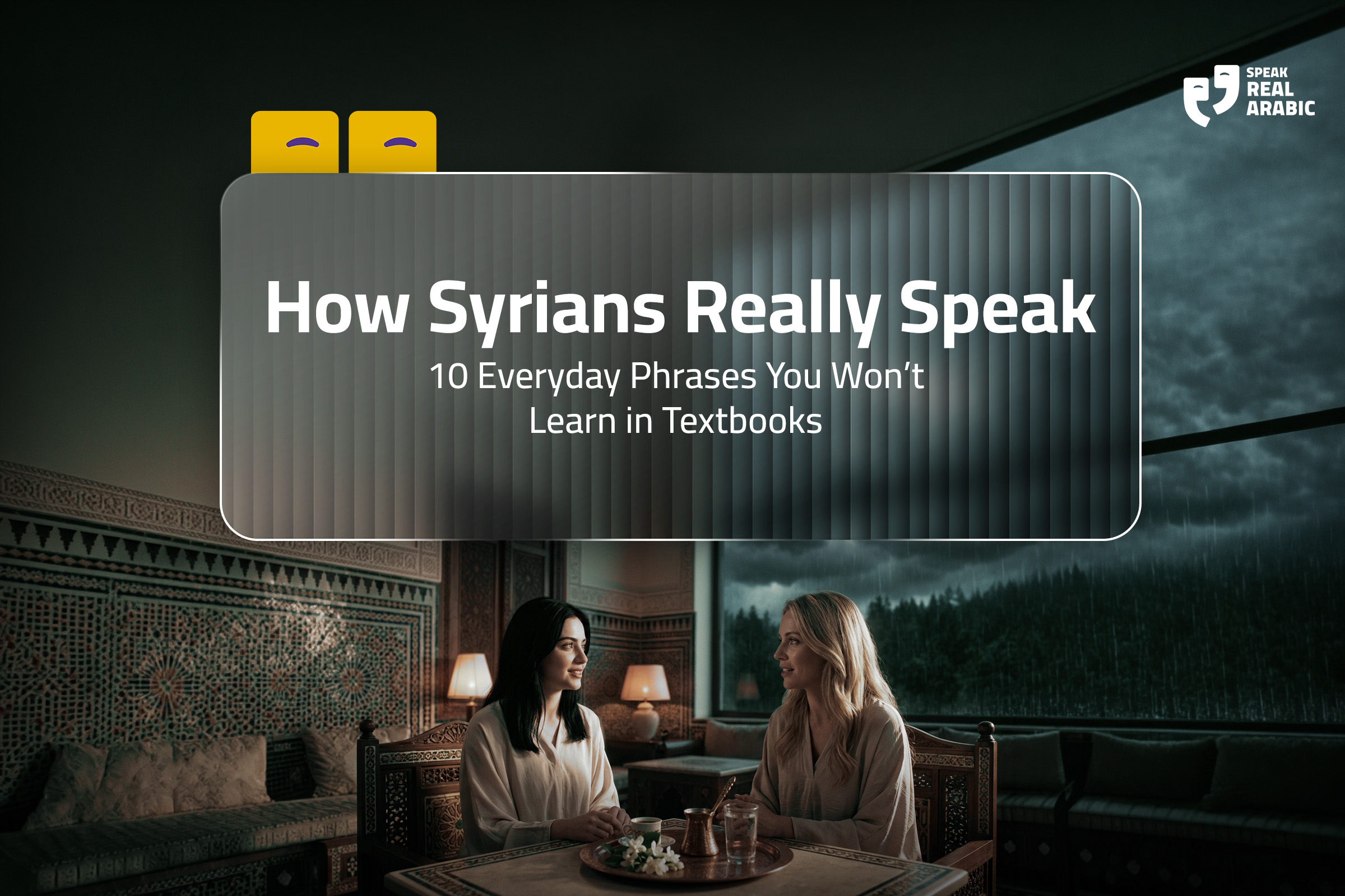 How Syrians Really Speak: 10 Everyday Phrases You Won’t Learn in Textbooks
