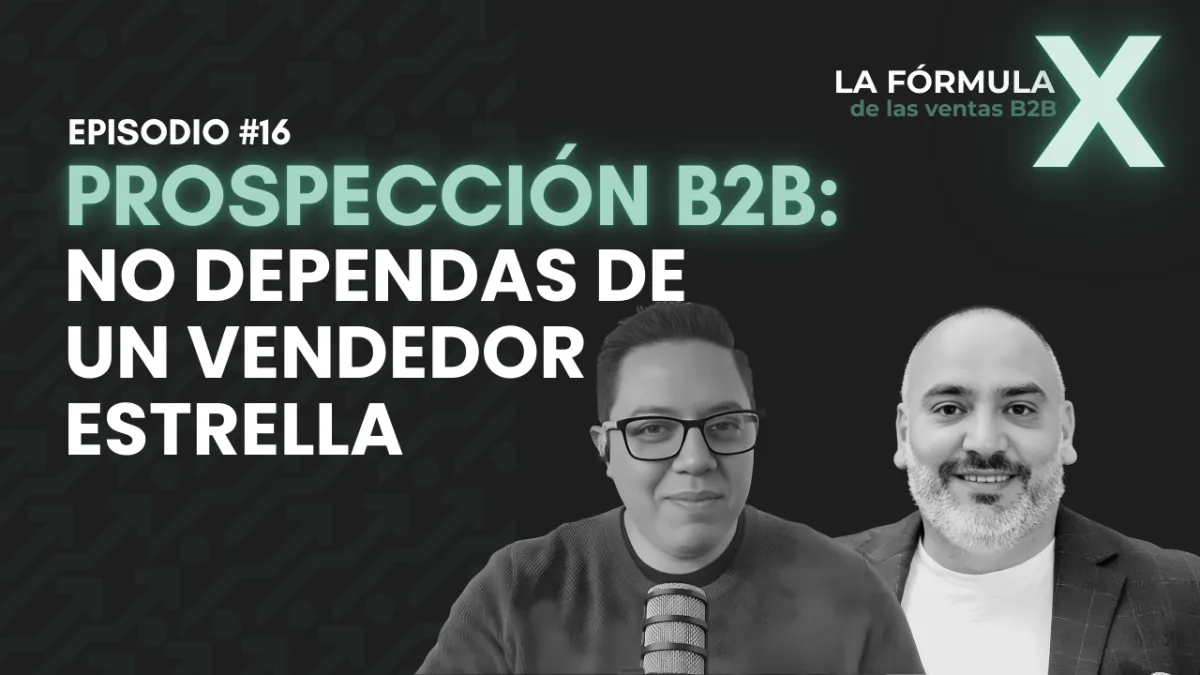 Prospección B2B: Cómo Dejar de Depender del Vendedor Estrella y Crear un Sistema con Eduardo Alcérreca Gana