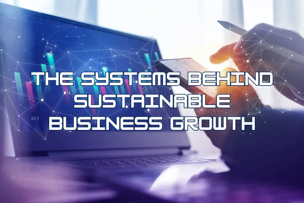 How High-Performing Businesses Build Scalable Systems for Long-Term Growth