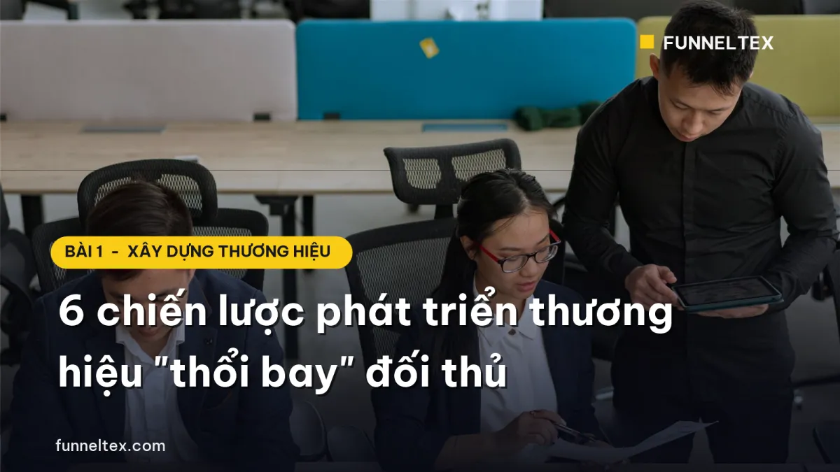 6 chiến lược phát triển thương hiệu thổi bay đối thủ