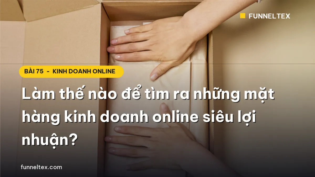 Làm thế nào để tìm ra những mặt hàng kinh doanh online siêu lợi nhuận?