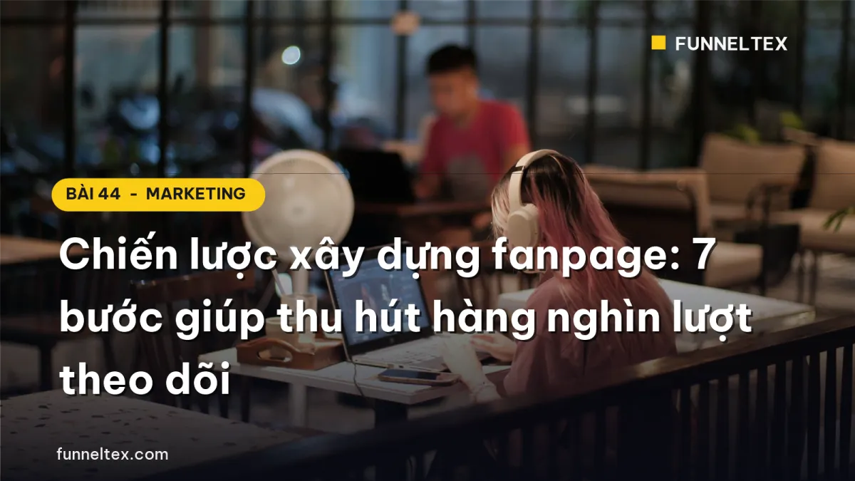 chiến lược xây dựng fanpage 7 bước thu hút hàng nghìn lượt theo dõi