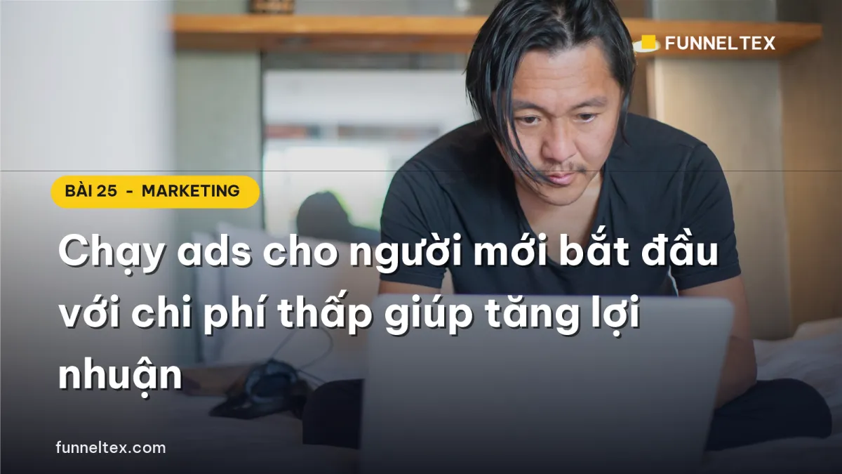 Chạy ads cho người mới bắt đầu với chi phí thấp giúp tăng lợi nhuận