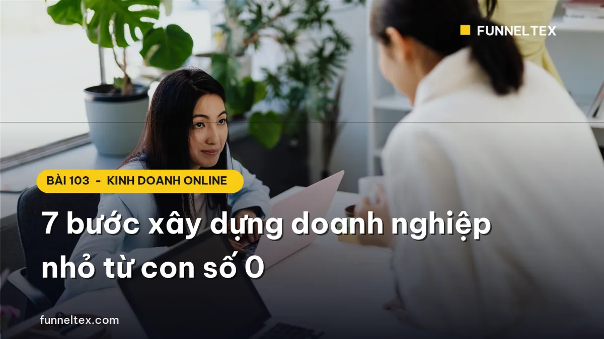 7 bước xây dựng doanh nghiệp nhỏ từ con số 0