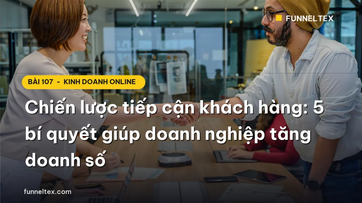 Chiến lược tiếp cận khách hàng: 5 bí quyết giúp doanh nghiệp tăng doanh số
