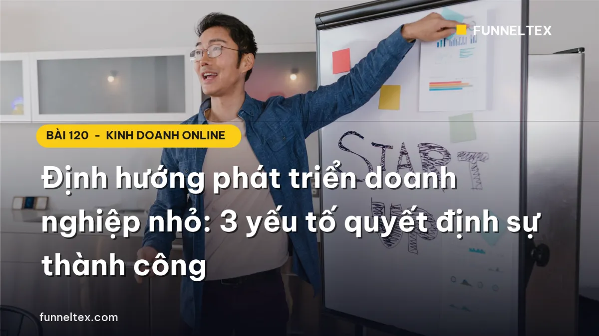 Định hướng phát triển doanh nghiệp nhỏ: 3 yếu tố quyết định sự thành công