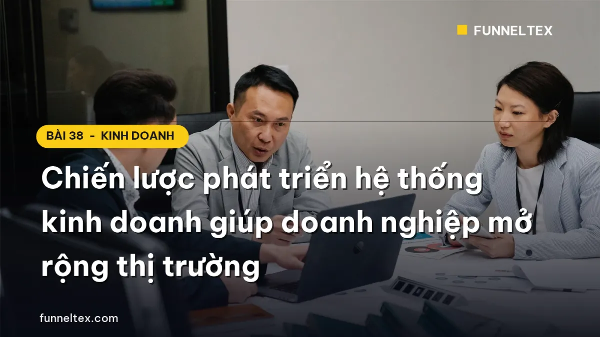 Chiến lược phát triển hệ thống kinh doanh giúp doanh nghiệp mở rộng thị trường