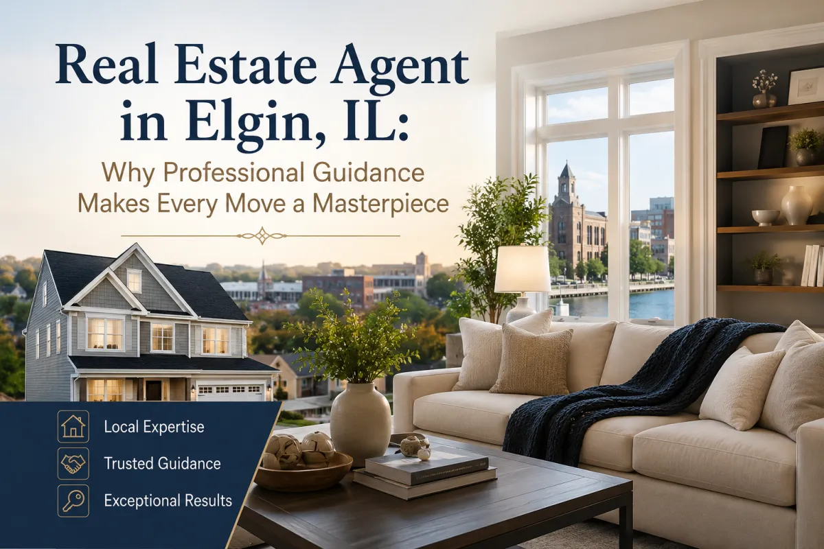 Real Estate Agent in Elgin, IL: Why Professional Guidance Makes Every Move a Masterpiece