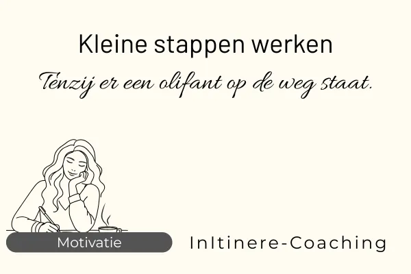 Kleine stappen werken.