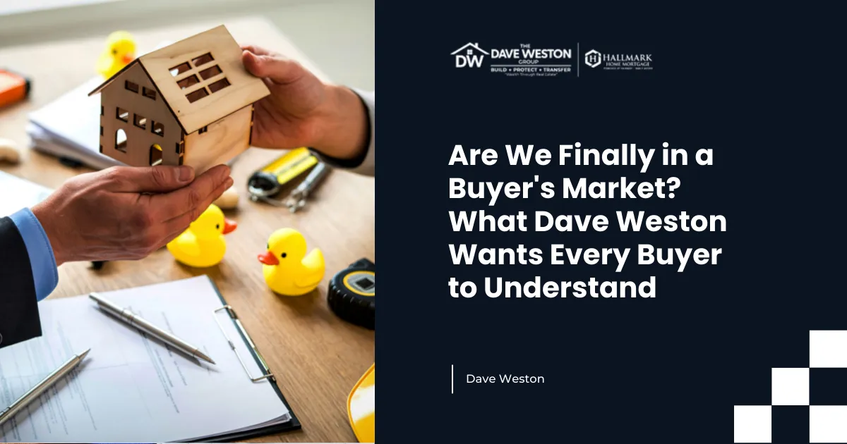 Are We Finally in a Buyer's Market? What Dave Weston Wants Every Buyer to Understand