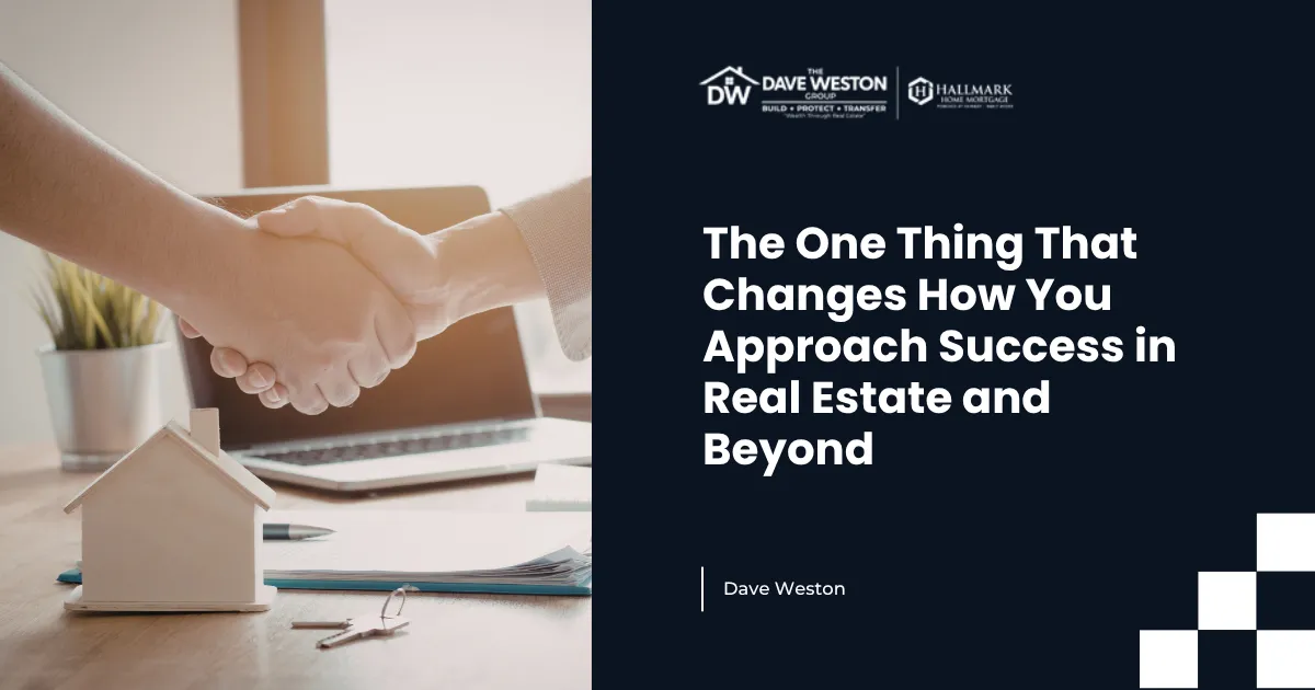 The One Thing That Changes How You Approach Success in Real Estate and Beyond