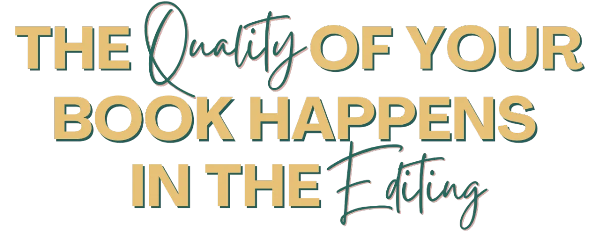 The quality of your book happens in the editing.