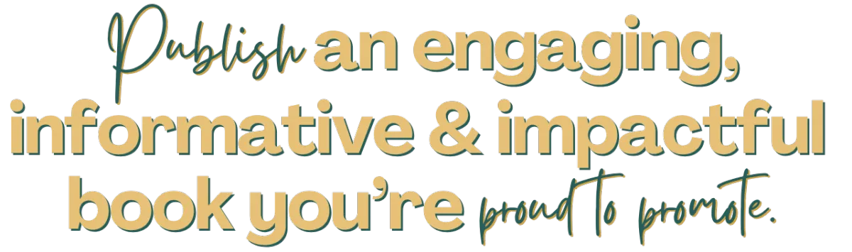 Publish an engaging, informative, & impactful book you're proud to promote.