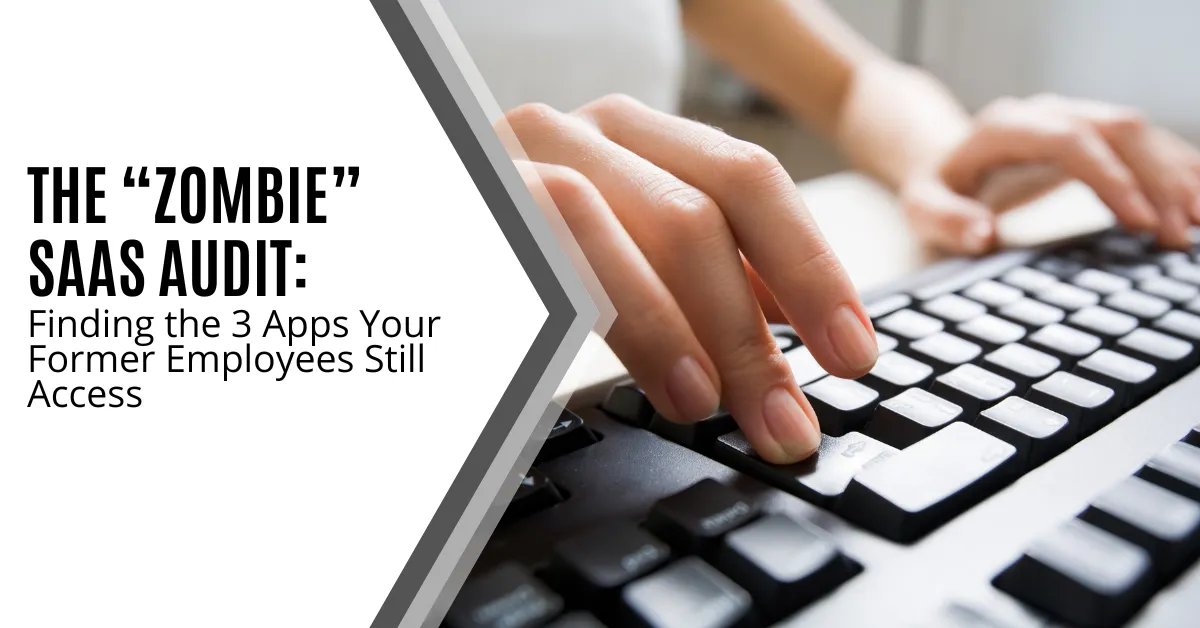 The “Zombie” SaaS Audit: Finding the 3 Apps Your Former Employees Still Access