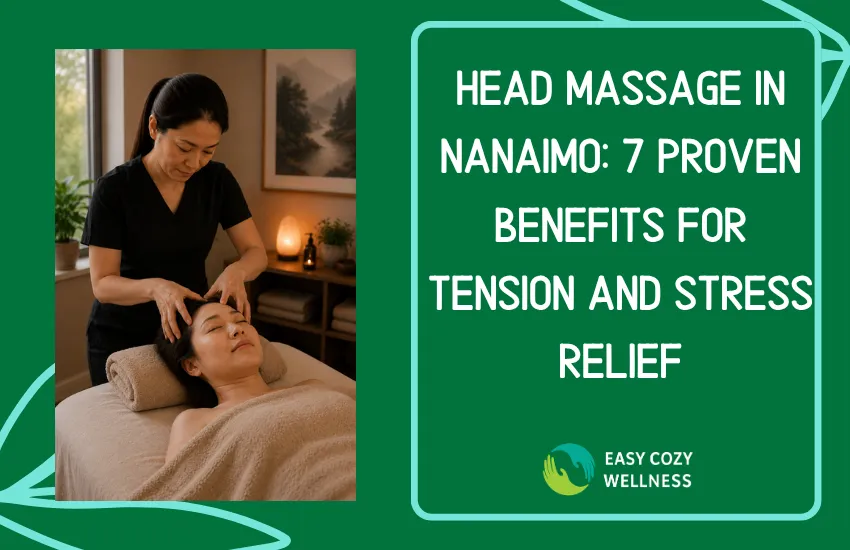 Head Massage in Nanaimo: 7 Proven Benefits for Tension and Stress Relief