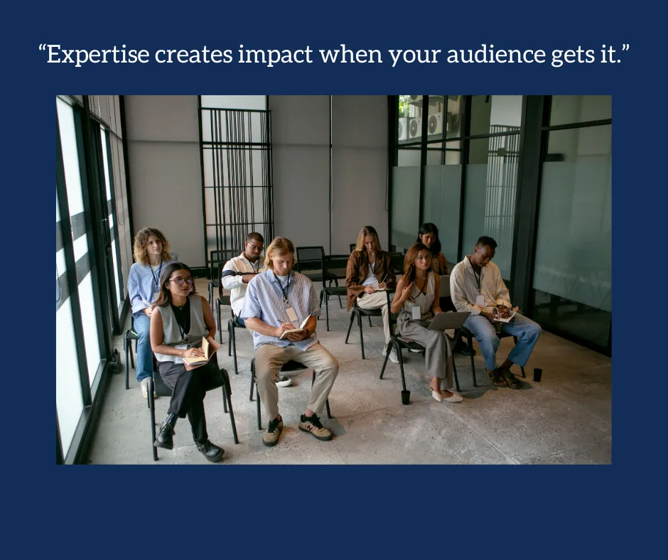 expertise creates impact when your audience gets it