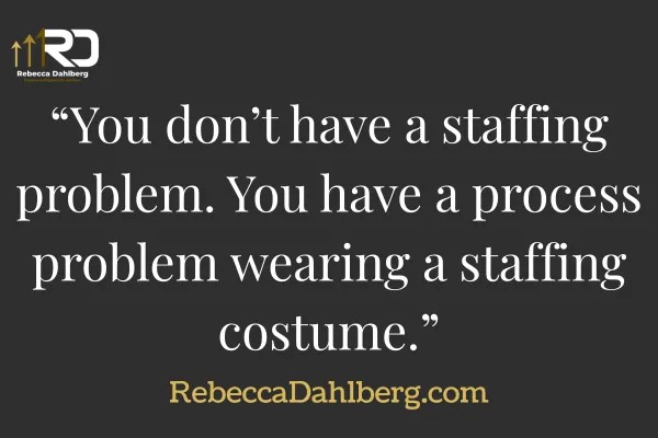 Hiring Another Person Won't Fix a Broken Process. It Just Gives the Problem More Help.